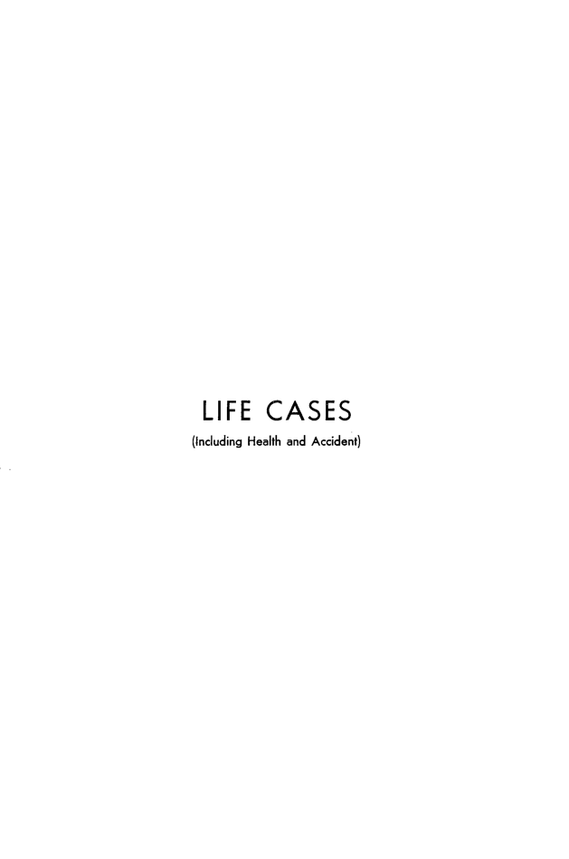 handle is hein.cases/lifecs0007 and id is 1 raw text is: 
















LIFE CASES
(Including Health and Accident)



