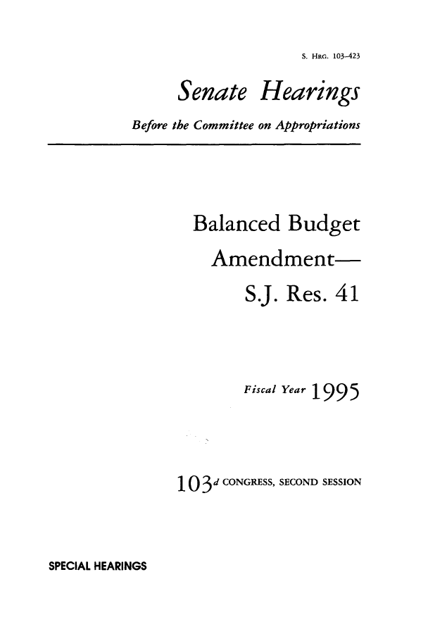 handle is hein.cbhear/cbhearings6609 and id is 1 raw text is: S. HacRG. 103-423

Senate

Hearings

Before the Committee on Appropriations

Balanced Budget
Amendment-
S.J. Res. 41
Fiscal Year 1995
10 3d CONGRESS, SECOND SESSION

SPECIAL HEARINGS


