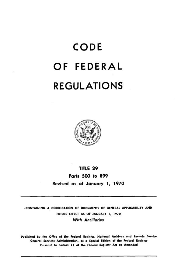 handle is hein.cfr/cfr1970060 and id is 1 raw text is: CODE
OF FEDERAL
REGULATIONS

TITLE 29
Parts 500 to 899
Revised as of January 1, 1970

-CONTAINING A CODIFICATION OF DOCUMENTS OF GENERAL APPLICABILITY AND
FUTURE EFFECT AS OF JANUARY 1, 1970
With Ancillaries
Published by the Office of the Federal Register, National Archives and Records Service
General Services Administration, as a Special Edition of the Federal Register
Pursuant to Section 11 of the Federal Register Act as Amended


