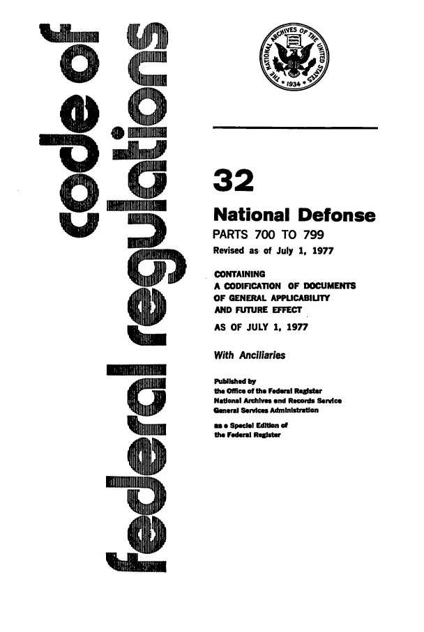 handle is hein.cfr/cfr1977085 and id is 1 raw text is: 32
National Defense
PARTS 700 TO 799
Revised as, of July 1. 1977
CONTAINING
A CODIFICATION OF DOCUMENTS
OF GENERAL APPLICABIUTY
AND FUTURE EFFECT
AS OF JULY 1, 1977
With Anclllaries
Publshed by
the Office of the Federal Rester
Naional Anhives and Records ServIce
General Services Administration
as a Special EdlUon of
he Federal Regd


