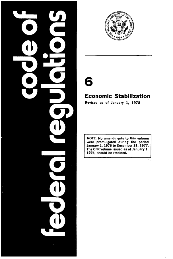 handle is hein.cfr/cfr1978006 and id is 1 raw text is: Ct4S Op,
*1934

6
Economic Stabilization
Revised as of January 1, 1978

NOTE: No amendments to this volume
were promulgated during the period
January 1, 1976 to December 31, 1977.
The CFR volume issued as of January 1,
1976, should be retained.


