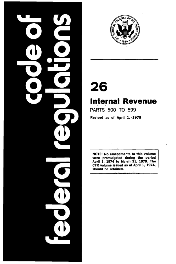 handle is hein.cfr/cfr1979073 and id is 1 raw text is: 26
Internal Revenue
PARTS 500 TO 599
Revised as of April 1, \1979
NOTE: No amendments to this volume
were promulgated during the period
April 1, 1974 to March 31, 1979. The
CFR volume issued as of April 1, 1974,
should be retained.


