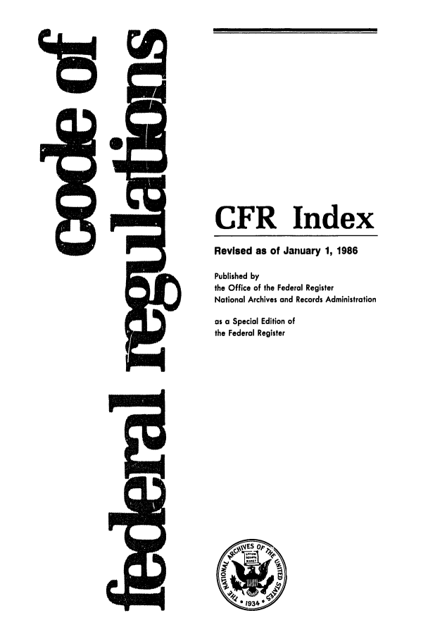 handle is hein.cfr/cfr1986175 and id is 1 raw text is: CFR Index
Revised as of January 1, 1986
Published by
the Office of the Federal Register
National Archives and Records Administration
as a Special Edition of
the Federal Register



