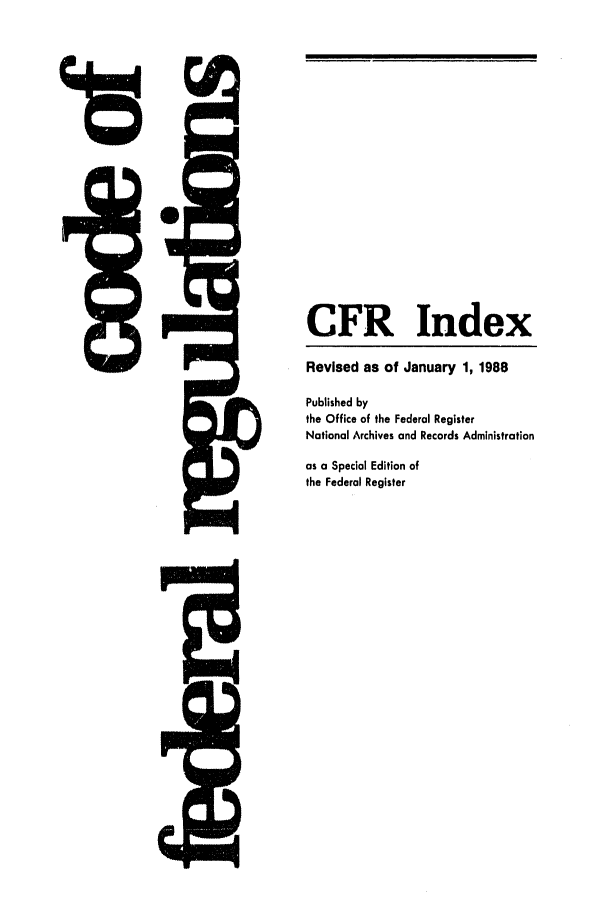 handle is hein.cfr/cfr1988194 and id is 1 raw text is: CFR Index
Revised as of January 1, 1988
Published by
the Office of the Federal Register
National Archives and Records Administration
as a Special Edition of
the Federal Register


