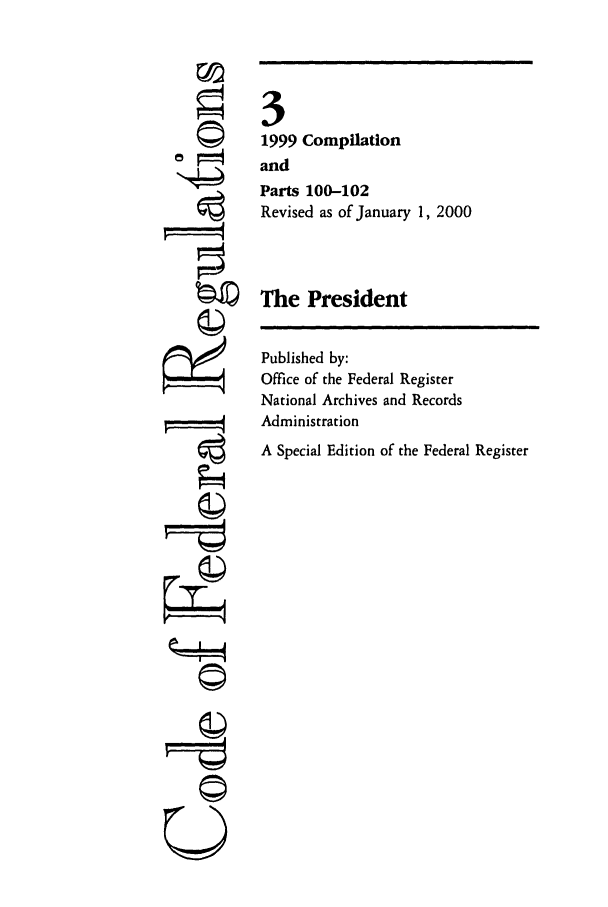 handle is hein.cfr/cfr2000002 and id is 1 raw text is: ©
g
,1

Published by:
Office of the Federal Register
National Archives and Records
Administration
A Special Edition of the Federal Register

3
1999 Compilation
and
Parts 100-102
Revised as of January 1, 2000
The President

©


