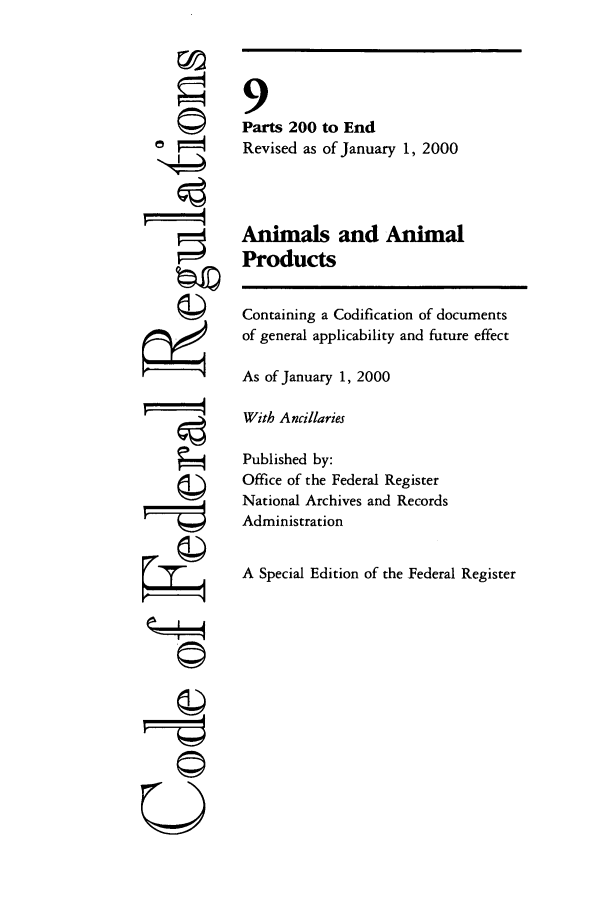 handle is hein.cfr/cfr2000024 and id is 1 raw text is: ©I

9
Parts 200 to End
Revised as of January 1, 2000
Animals and Animal
Products
Containing a Codification of documents
of general applicability and future effect
As of January 1, 2000
With Ancillaries
Published by:
Office of the Federal Register
National Archives and Records
Administration
A Special Edition of the Federal Register

U


