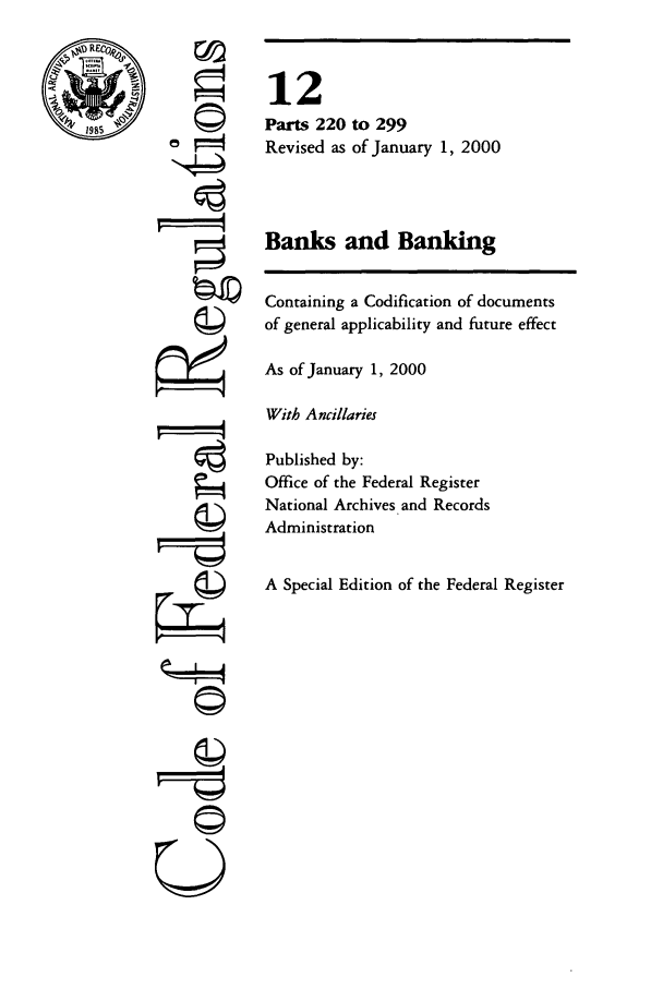 handle is hein.cfr/cfr2000032 and id is 1 raw text is: 44

12
Parts 220 to 299
Revised as of January 1, 2000
Banks and Banking
Containing a Codification of documents
of general applicability and future effect
As of January 1, 2000
With Ancillaries
Published by:
Office of the Federal Register
National Archives and Records
Administration
A Special Edition of the Federal Register

U


