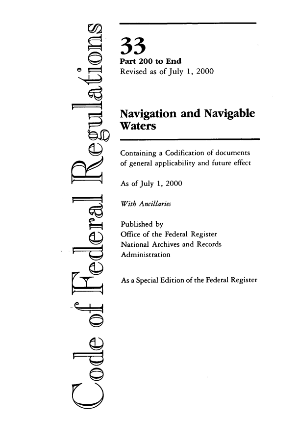 handle is hein.cfr/cfr2000121 and id is 1 raw text is: U

33
Part 200 to End
Revised as of July 1, 2000
Navigation and Navigable
Waters
Containing a Codification of documents
of general applicability and future effect
As of July 1, 2000
With Ancillaries
Published by
Office of the Federal Register
National Archives and Records
Administration
As a Special Edition of the Federal Register


