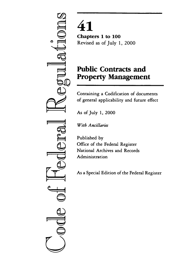 handle is hein.cfr/cfr2000157 and id is 1 raw text is: 




©I







TI


41
Chapters 1 to 100
Revised as of July 1, 2000



Public Contracts and
Property Management

Containing a Codification of documents
of general applicability and future effect

As of July 1, 2000

With Ancillaries

Published by
Office of the Federal Register
National Archives and Records
Administration

As a Special Edition of the Federal Register


©


