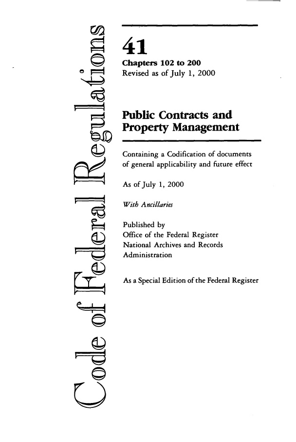handle is hein.cfr/cfr2000159 and id is 1 raw text is: 





©I


41
Chapters 102 to 200
Revised as of July 1, 2000



Public Contracts and
Property Management

Containing a Codification of documents
of general applicability and future effect

As of July 1, 2000

With Ancillaries

Published by
Office of the Federal Register
National Archives and Records
Administration

As a Special Edition of the Federal Register


©


