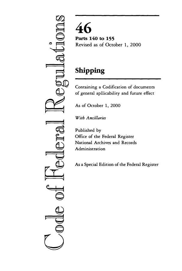 handle is hein.cfr/cfr2000175 and id is 1 raw text is: ©I

46
Parts 140 to 155
Revised as of October 1, 2000
Shipping
Containing a Codification of documents
of general apllicability and future effect
As of October 1, 2000
With Ancillaries
Published by
Office of the Federal Register
National Archives and Records
Administration
As a Special Edition of the Federal Register

©i


