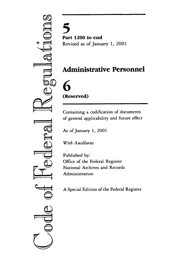 handle is hein.cfr/cfr2001006 and id is 1 raw text is: ri
'I
CII
U

5
Part 1200 to end
Revised as of January 1, 2001
Administrative Personnel
6
(Reserved)
Containing a codification of documents
of general applicability and future effect
As of January 1, 2001
With Ancillaries
Published by:
Office of the Federal Register
National Archives and Records
Administration
A Special Edition of the Federal Register


