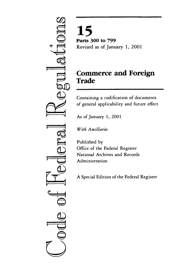 handle is hein.cfr/cfr2001044 and id is 1 raw text is: ©I

15
Parts 300 to 799
Revised as of January 1, 2001
Commerce and Foreign
Trade
Containing a codification of documents
of general applicability and future effect
As of January 1, 2001
With Ancillaries
Published by
Office of the Federal Register
National Archives and Records
Administration
A Special Edition of the Federal Register

©It
U---t--q



