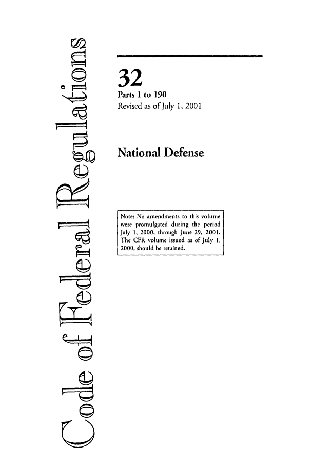 handle is hein.cfr/cfr2001114 and id is 1 raw text is: U
C)
oz

32
Parts 1 to 190
Revised as of July 1, 2001
National Defense

Note: No amendments to this volume
were promulgated during the period
July i, 2000, through June 29, 2001.
The CFR volume issued as of July 1,
2000, should be retained.



