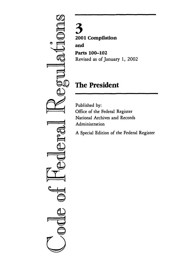 handle is hein.cfr/cfr2002002 and id is 1 raw text is: ©1

Published by:
Office of the Federal Register
National Archives and Records
Administration
A Special Edition of the Federal Register

3
2001 Compilation
and
Parts 100-102
Revised as of January 1, 2002
The President

©


