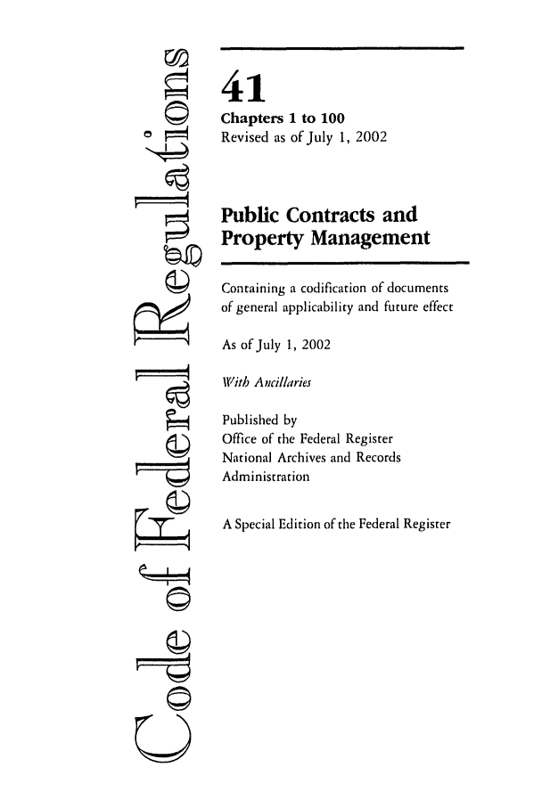 handle is hein.cfr/cfr2002163 and id is 1 raw text is: 7;
QI
U

41
Chapters 1 to 100
Revised as of July 1, 2002
Public Contracts and
Property Management
Containing a codification of documents
of general applicability and future effect
As of July 1, 2002
With A ncillaries
Published by
Office of the Federal Register
National Archives and Records
Administration
A Special Edition of the Federal Register


