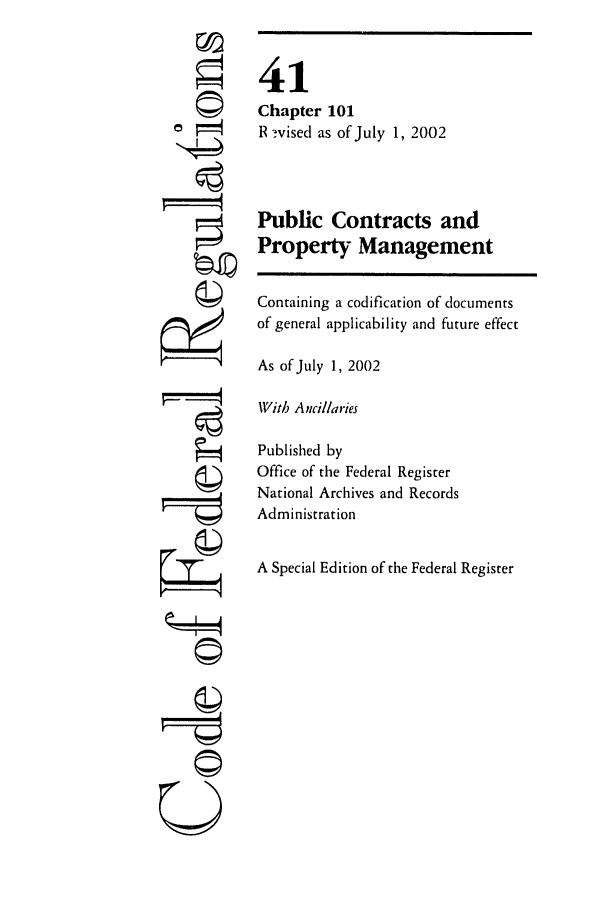 handle is hein.cfr/cfr2002164 and id is 1 raw text is: U

41
Chapter 101
B wised as of July 1, 2002
Public Contracts and
Property Management
Containing a codification of documents
of general applicability and future effect
As of July 1, 2002
With Ancillaries
Published by
Office of the Federal Register
National Archives and Records
Administration
A Special Edition of the Federal Register


