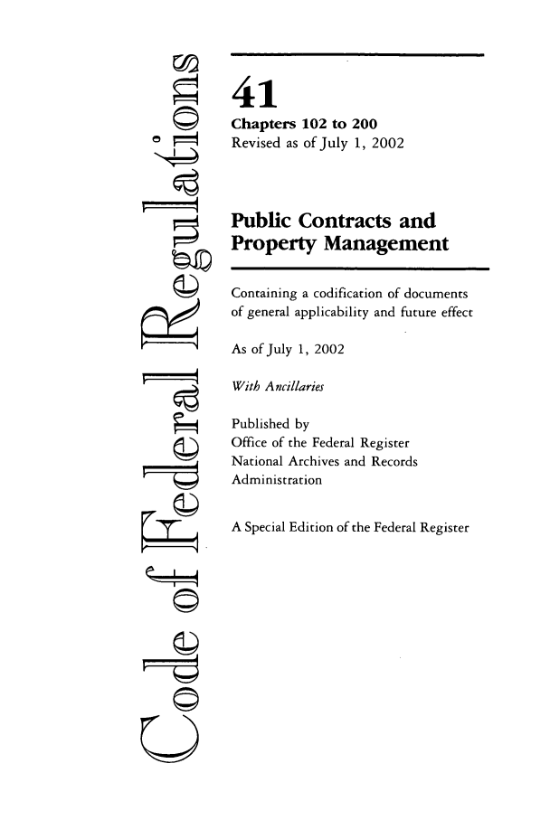 handle is hein.cfr/cfr2002165 and id is 1 raw text is: A ')
ri
U

41
Chapters 102 to 200
Revised as of July 1, 2002
Public Contracts and
Property Management
Containing a codification of documents
of general applicability and future effect
As of July 1, 2002
With Ancillaries
Published by
Office of the Federal Register
National Archives and Records
Administration
A Special Edition of the Federal Register


