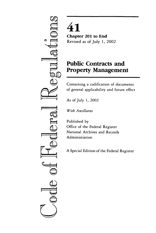 handle is hein.cfr/cfr2002166 and id is 1 raw text is: 6
ii
ri

41
Chapter 201 to End
Revised as of July 1, 2002
Public Contracts and
Property Management
Containing a codification of documents
of general applicability and future effect
As of July 1, 2002
With Ancillaries
Published by
Office of the Federal Register
National Archives and Records
Administration
A Special Edition of the Federal Register

©II


