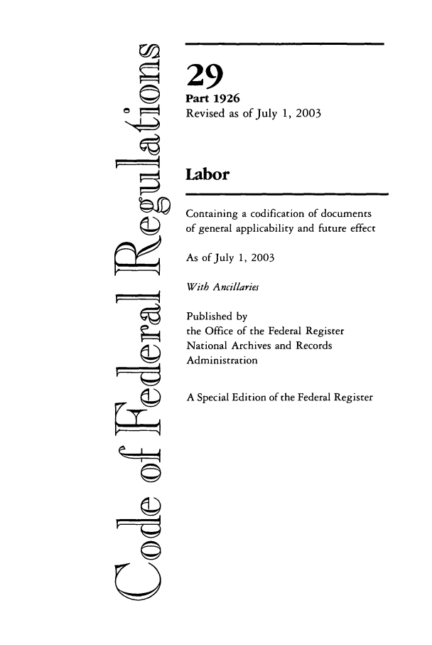 handle is hein.cfr/cfr2003109 and id is 1 raw text is: 777
Q
t4
ki
U

Containing a codification of documents
of general applicability and future effect
As of July 1, 2003
With Ancillaries
Published by
the Office of the Federal Register
National Archives and Records
Administration
A Special Edition of the Federal Register

29
Part 1926
Revised as of July 1, 2003
Labor


