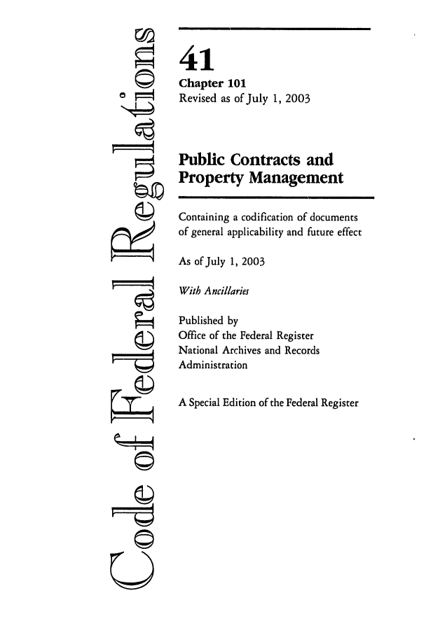 handle is hein.cfr/cfr2003166 and id is 1 raw text is: 


©~
















ci'







U


41
Chapter 101
Revised as of July 1, 2003


Public Contracts and
Property Management

Containing a codification of documents
of general applicability and future effect
As of July 1, 2003
With Ancillaries
Published by
Office of the Federal Register
National Archives and Records
Administration

A Special Edition of the Federal Register


