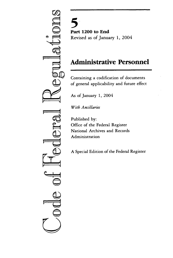 handle is hein.cfr/cfr2004006 and id is 1 raw text is: U

5.
Part 1200 to End
Revised as of January 1, 2004
Administrative Personnel
Containing a codification of documents
of general applicability and future effect
As of January 1, 2004
With Ancillaries
Published by:
Office of the Federal Register
National Archives and Records
Administration
A Special Edition of the Federal Register


