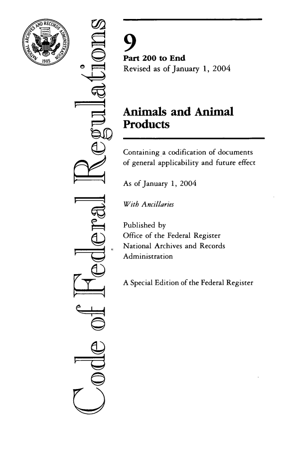 handle is hein.cfr/cfr2004025 and id is 1 raw text is: REop.
1985

'1
74
U

9
Part 200 to End
Revised as of January 1, 2004
Animals and Animal
Products
Containing a codification of documents
of general applicability and future effect
As of January 1, 2004
With Ancillaries
Published by
Office of the Federal Register
National Archives and Records
Administration
A Special Edition of the Federal Register


