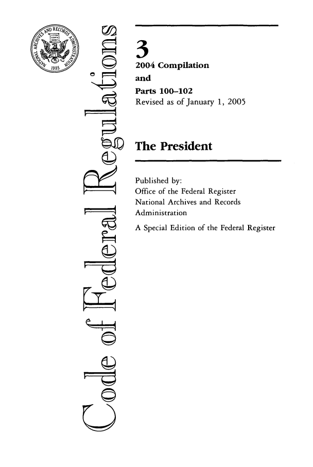 handle is hein.cfr/cfr2005003 and id is 1 raw text is: 6
ri
U

Published by:
Office of the Federal Register
National Archives and Records
Administration
A Special Edition of the Federal Register

3
2004 Compilation
and
Parts 100-102
Revised as of January 1, 2005
The President


