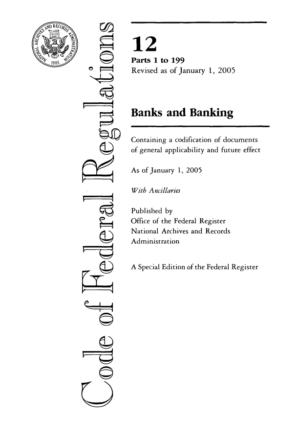 handle is hein.cfr/cfr2005032 and id is 1 raw text is: 0

12
Parts 1 to 199
Revised as of January 1, 2005
Banks and Banking
Containing a codification of documents
of.general applicability and future effect
As of January 1, 2005
With Ancillaries
Published by
Office of the Federal Register
National Archives and Records
Administration
A Special Edition of the Federal Register

0


