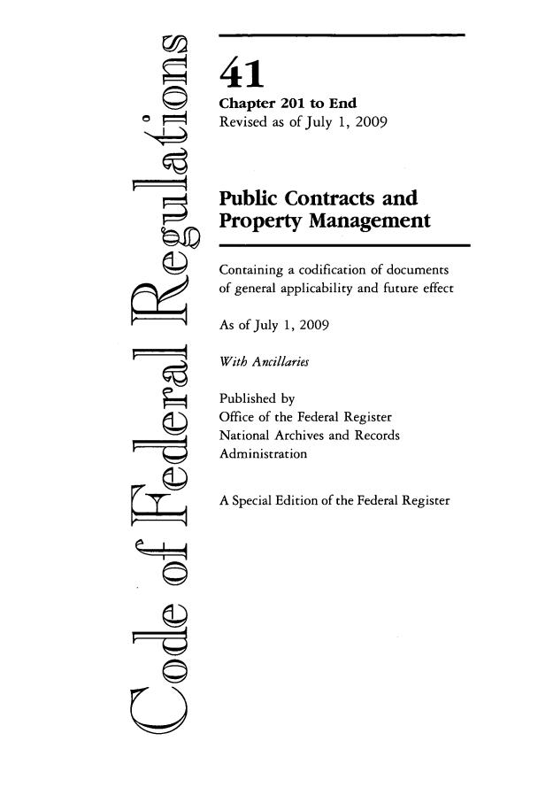 handle is hein.cfr/cfr2009174 and id is 1 raw text is: 




©1










ri


41
Chapter 201 to End
Revised as of July 1, 2009



Public Contracts and
Property Management

Containing a codification of documents
of general applicability and future effect

As of July 1, 2009

With Ancillaries

Published by
Office of the Federal Register
National Archives and Records
Administration

A Special Edition of the Federal Register


0


