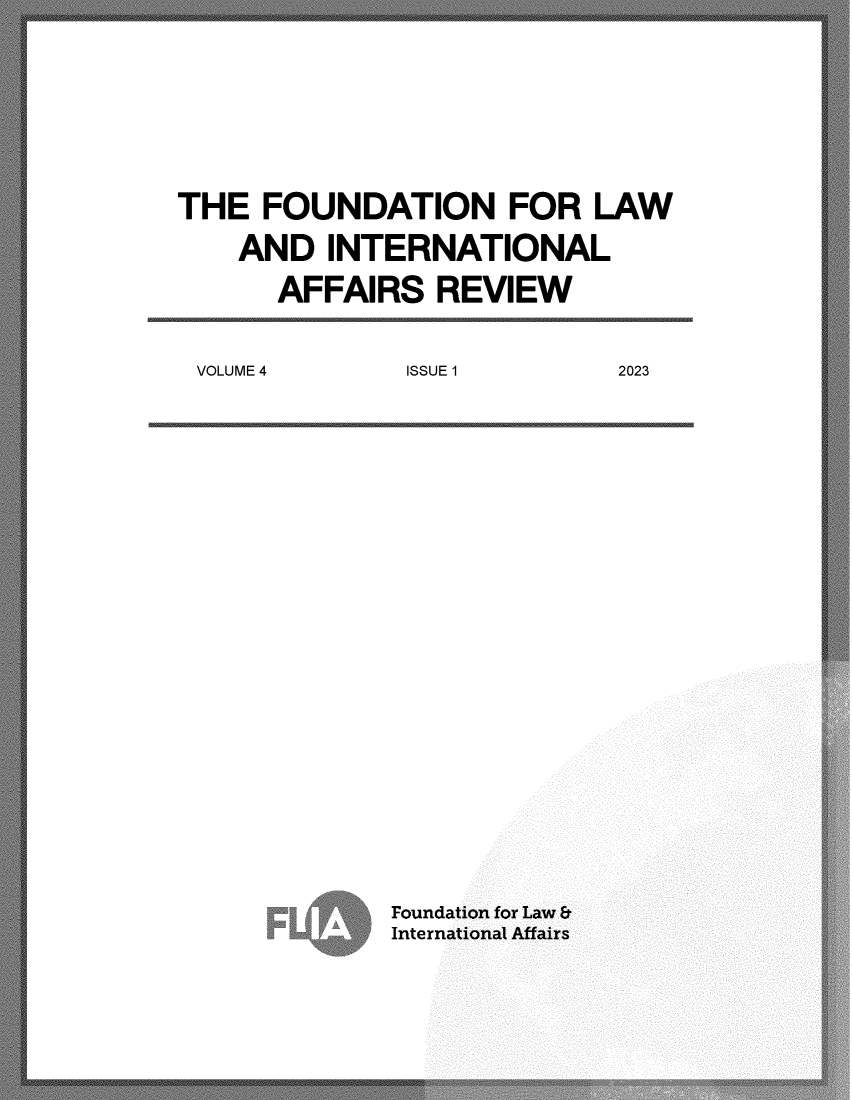 handle is hein.chinalaw/flia0004 and id is 1 raw text is: 










THE  FOUNDATION FOR LAW

   AND   INTERNATIONAL

      AFFAIRS  REVIEW



 VOLUME 4    ISSUE 1  2023


A


Foundi
Intern


