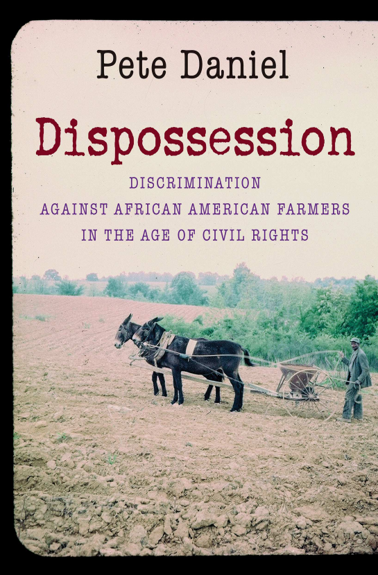 handle is hein.civil/disposcaf0001 and id is 1 raw text is: 


     Pete Daniel



Dispossession

       DISCRIMINATION
AGAINST AFRICAN AMERICAN FARMERS
   IN THE AGE OF CIVIL RIGHTS


