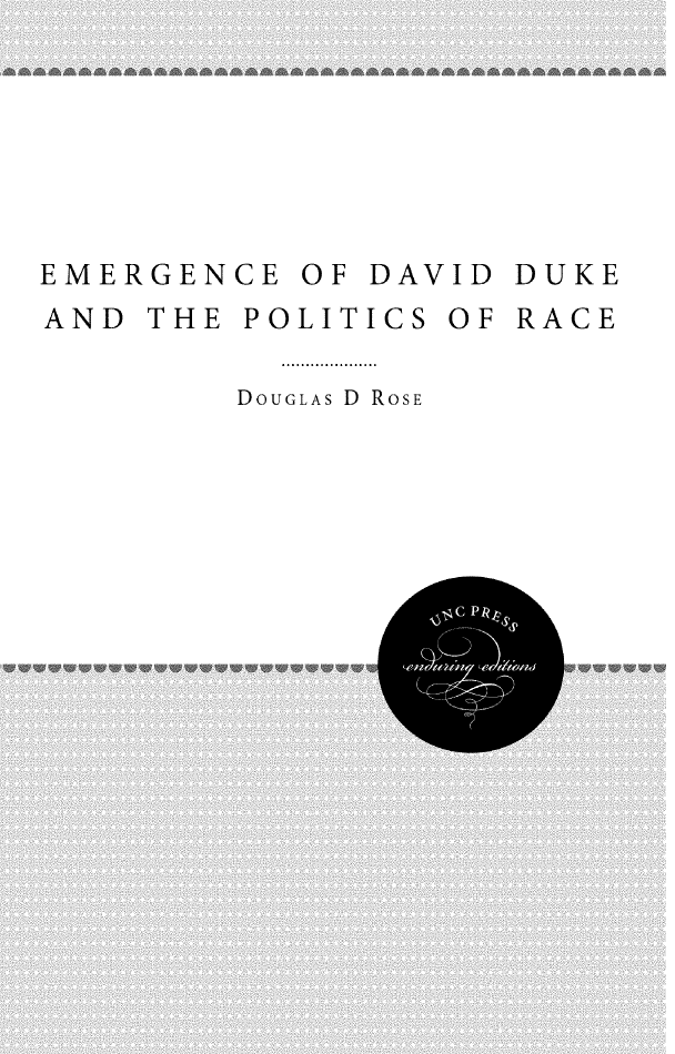 handle is hein.civil/emdvukpr0001 and id is 1 raw text is: 







EMERGENCE OF DAVID DUKE
AND THE POLITICS OF RACE

        DOUGLAs D RoSE


