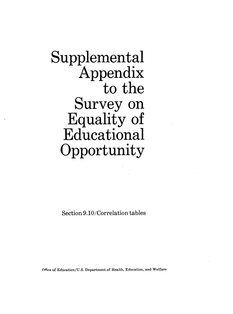 handle is hein.civil/eqedopp0002 and id is 1 raw text is: 

Supplemental
      Appendix
           to the
     Survey on
     Equality of
   Educational
   Opportunity


   Section 9.10/Correlation tables


Office of Education/U.S. Department of Health, Education, and Welfare


