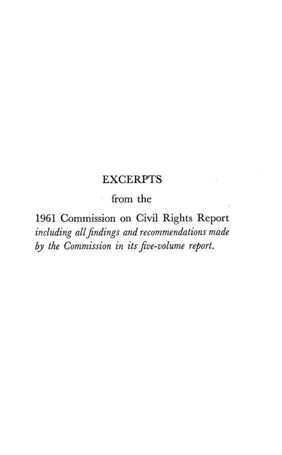 handle is hein.civil/exccivrre0001 and id is 1 raw text is: 













              EXCERPTS
                from the
1961 Commission on Civil Rights Report
including allfindings and recommendations made
by the Commission in its five-volume report.


