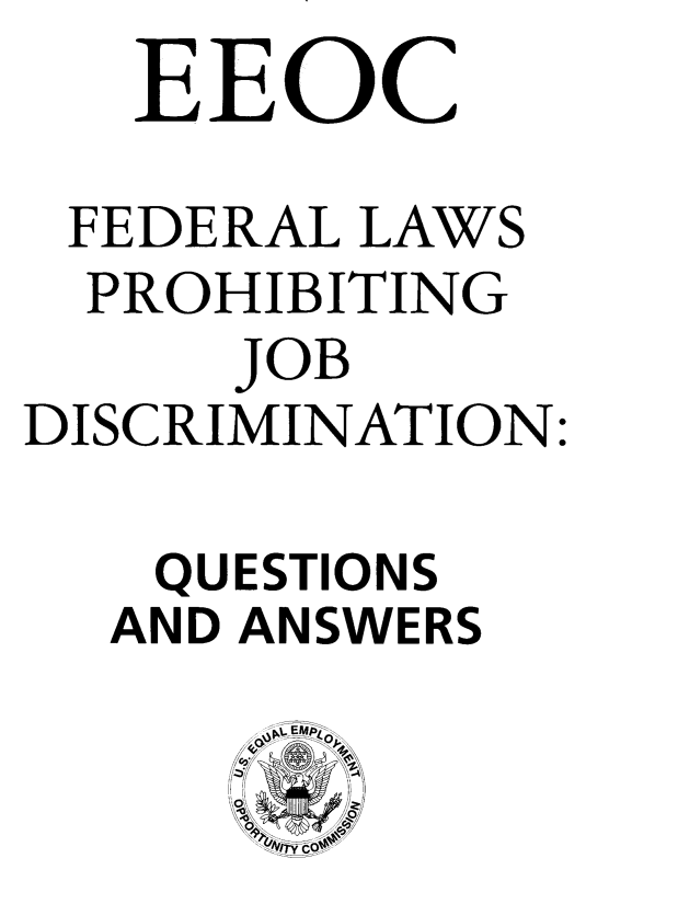 handle is hein.civil/fdlwpjds0001 and id is 1 raw text is:    EEOC

 FEDERAL LAWS
 PROHIBITING
     JOB
DISCRIMINATION:

   QUESTIONS
   AND ANSWERS


