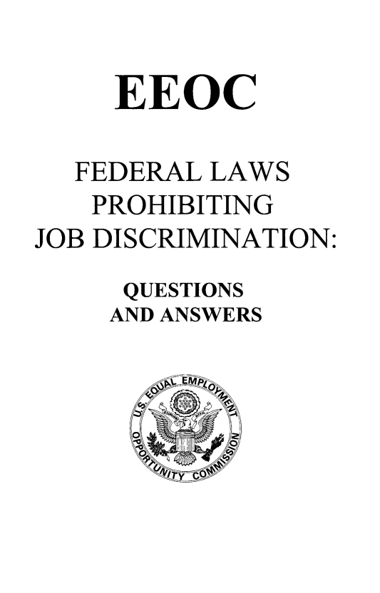 handle is hein.civil/fdrlpjbd0001 and id is 1 raw text is: 

     EEOC

  FEDERAL LAWS
  PROHIBITING
JOB DISCRIMINATION:
     QUESTIONS
     AND ANSWERS


