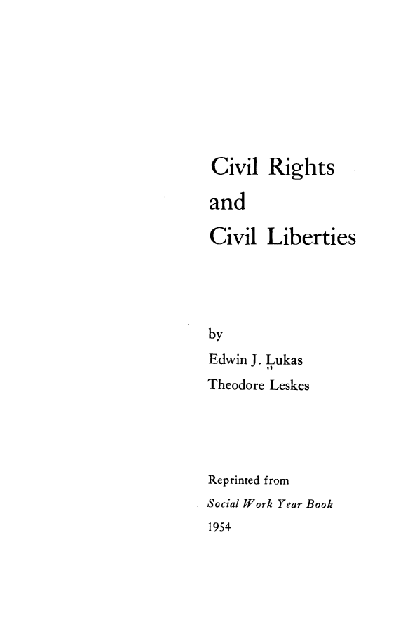 handle is hein.civil/hhgvc0001 and id is 1 raw text is: 








Civil Rights

and

Civil Liberties





by
Edwin J. Lukas
        it
Theodore Leskes





Reprinted from
Social Work Year Book
1954


