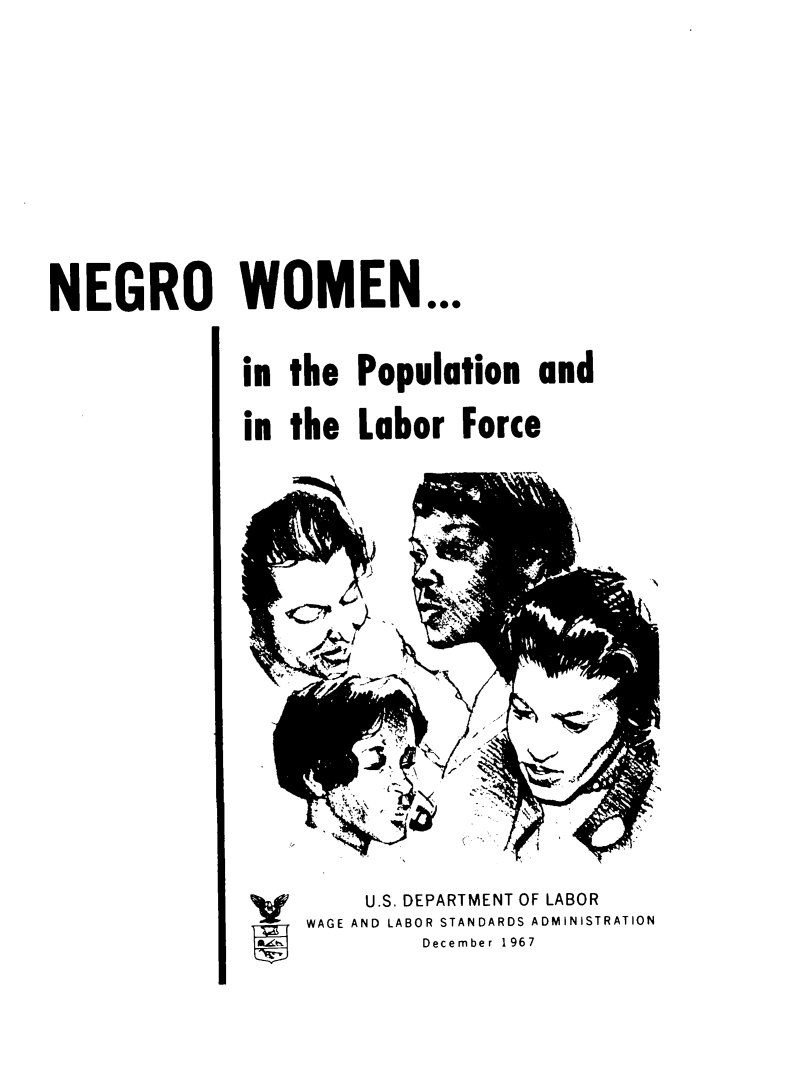 handle is hein.civil/nwplf0001 and id is 1 raw text is: 







NEGRO WOMEN...

              in the  Population   and
              in the  Labor  Force













                       U.S. DEPARTMENT OF LABOR
                  WAGE AND LABOR STANDARDS ADMINISTRATION
                           December 1967


