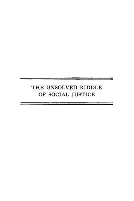 handle is hein.civil/unridsocj0001 and id is 1 raw text is: 














THE UNSOLVED RIDDLE
  OF SOCIAL JUSTICE



