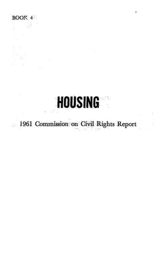 handle is hein.civil/usccuh0001 and id is 1 raw text is: 
BOOK 4


HOUSING


1961 Comm ission on Civil Rights Report


