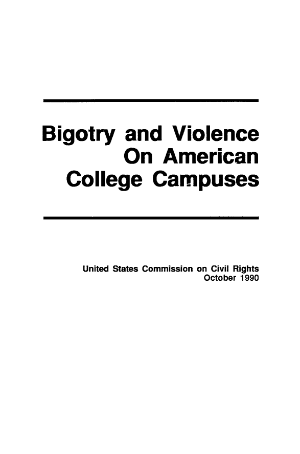 handle is hein.civil/usccwp0001 and id is 1 raw text is: 



Bigotry and Violence
          On American
   College Campuses


     United States Commission on Civil Rights
                    October 1990


