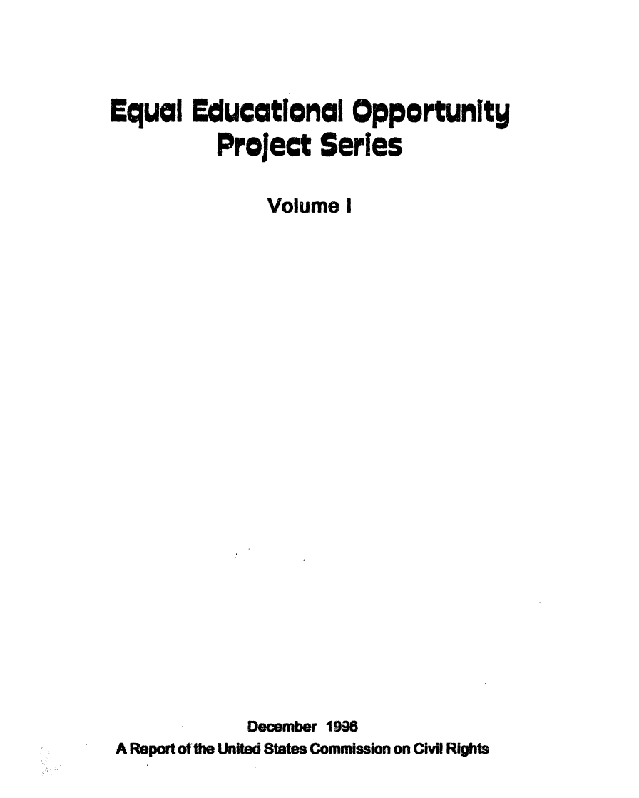 handle is hein.civil/usccyw0001 and id is 1 raw text is: 



Equal   Educational Opportunity
          Project   Series

               Volume I





















             December 1996
A Report of the United States Commission on Civil Rights


