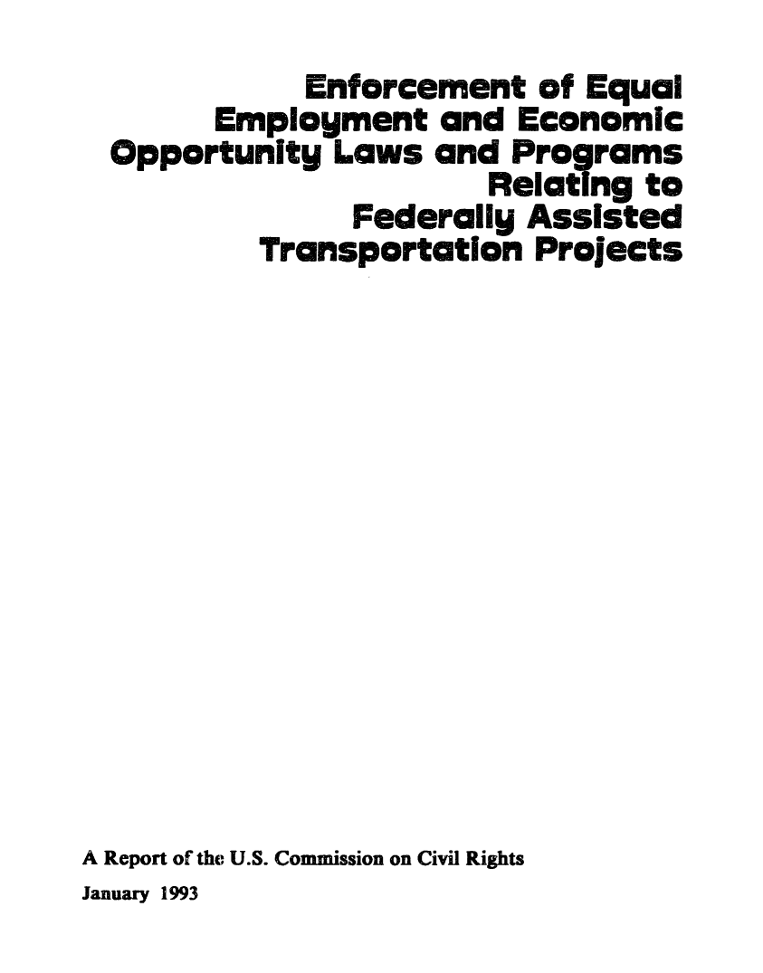 handle is hein.civil/uscczj0001 and id is 1 raw text is: 
             Enforcement   of Equal
        Employment   and Economic
  Opportunity  Laws and  Programs
                        Relating to
                Federally Assisted
          Transportation  Projects














A Report of the U.S. Commission on Civil Rights


January 1993


