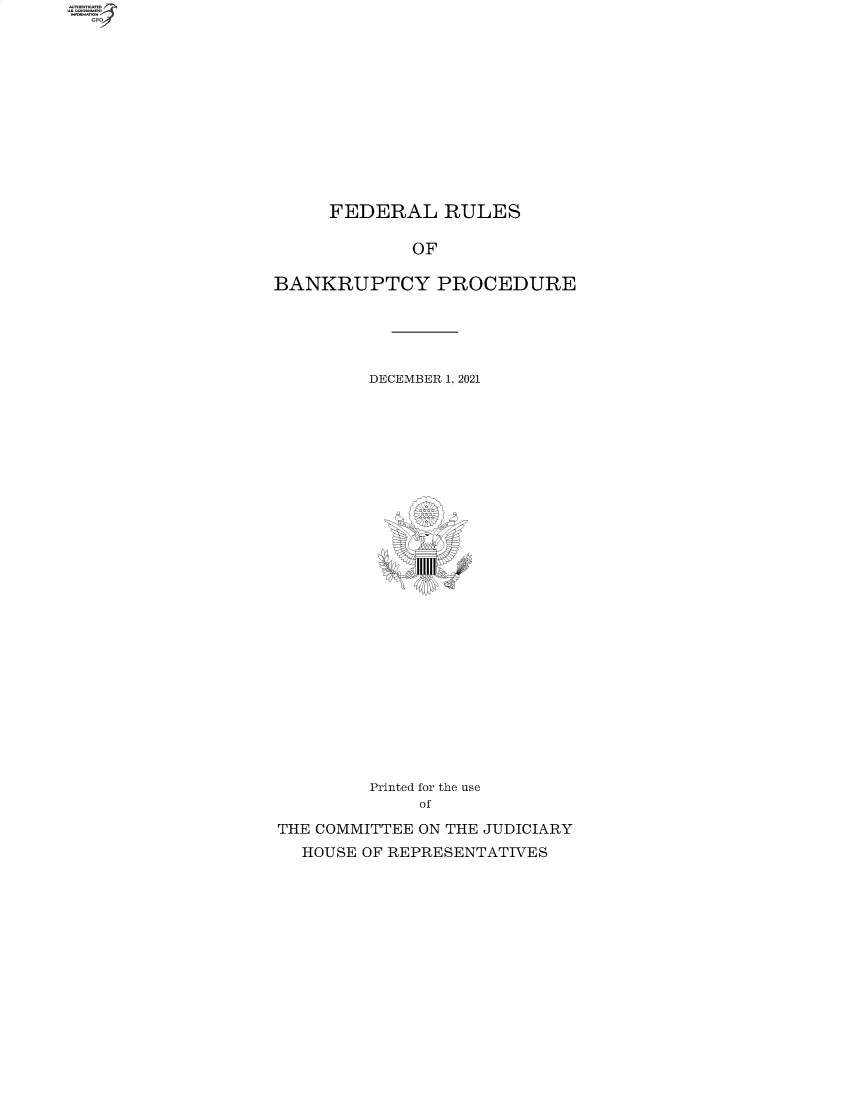 handle is hein.comprint/cmpmtdaaazg0001 and id is 1 raw text is: 4

FEDERAL RULES
OF
BANKRUPTCY PROCEDURE

DECEMBER 1, 2021
||||||
Printed for the use
of
THE COMMITTEE ON THE JUDICIARY
HOUSE OF REPRESENTATIVES


