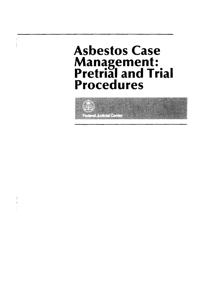 handle is hein.congcourts/abestop0001 and id is 1 raw text is: Asbestos Case
Management:
Pretrial and Trial
Procedures


