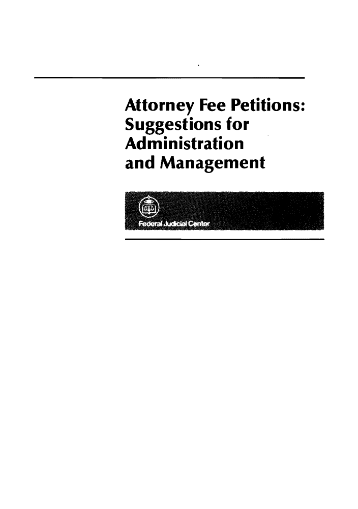 handle is hein.congcourts/afeepe0001 and id is 1 raw text is: Attorney Fee Petitions:
Suggestions for
Administration
and Management


