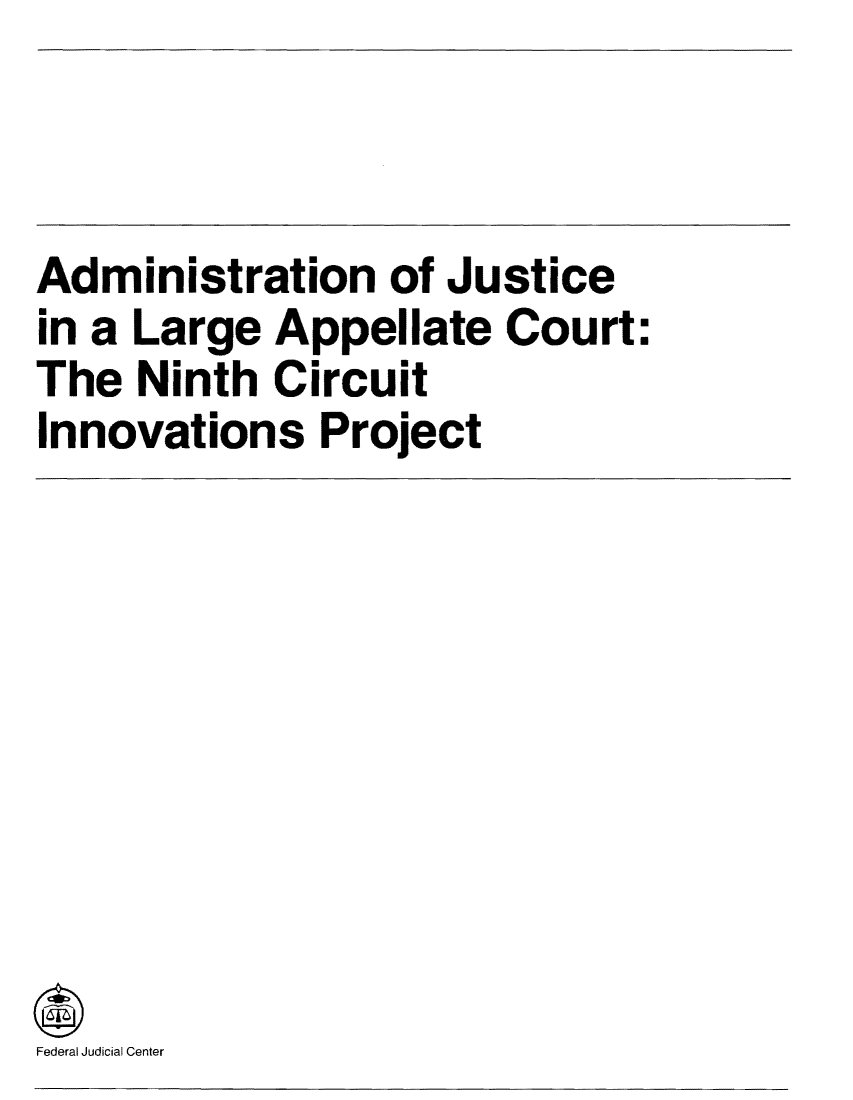 handle is hein.congcourts/ajuscir0001 and id is 1 raw text is: Administration of Justice
in a Large Appellate Court:
The Ninth Circuit
Innovations Project

Federal Judicial Center


