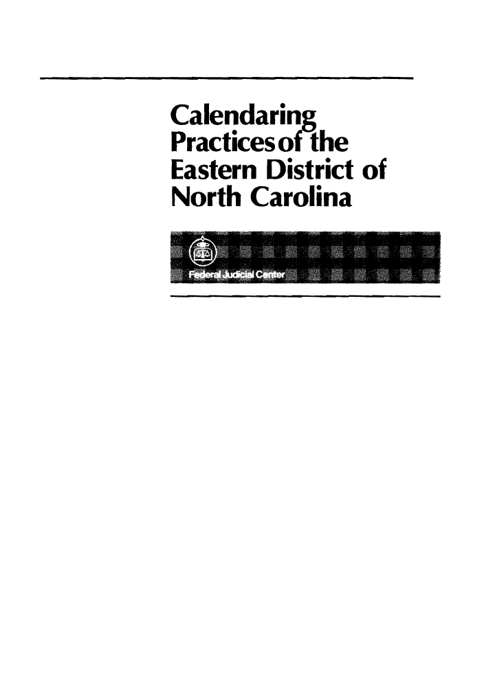 handle is hein.congcourts/calprano0001 and id is 1 raw text is: Calendaring
Practices of the
Eastern District of
North Carolina


