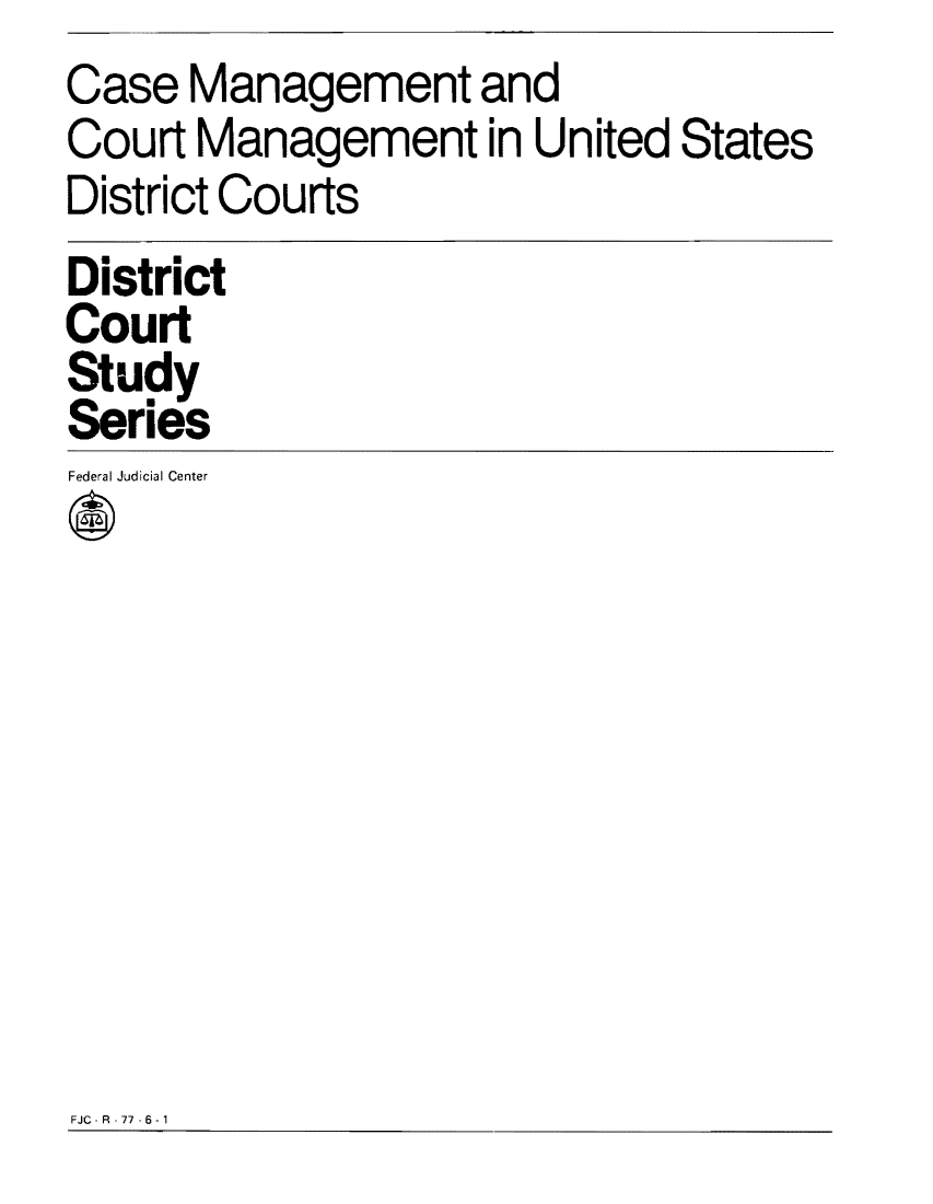 handle is hein.congcourts/cmausdc0001 and id is 1 raw text is: Case Management and
Court Management in United States
District Courts
District
Court
Study
Series
Federal Judicial Center

FJC  -R -77 -6 -1


